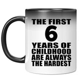 6th Birthday First 6 Years of Childhood Are The Hardest - 11oz Color Changing Mug