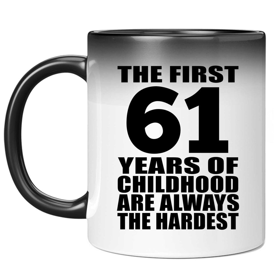 61st Birthday First 61 Years of Childhood Are The Hardest - 11oz Color Changing Mug