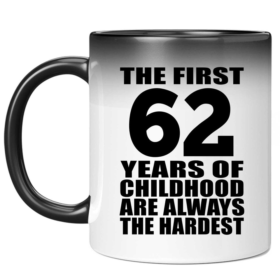 62nd Birthday First 62 Years of Childhood Are The Hardest - 11oz Color Changing Mug