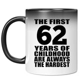 62nd Birthday First 62 Years of Childhood Are The Hardest - 11oz Color Changing Mug