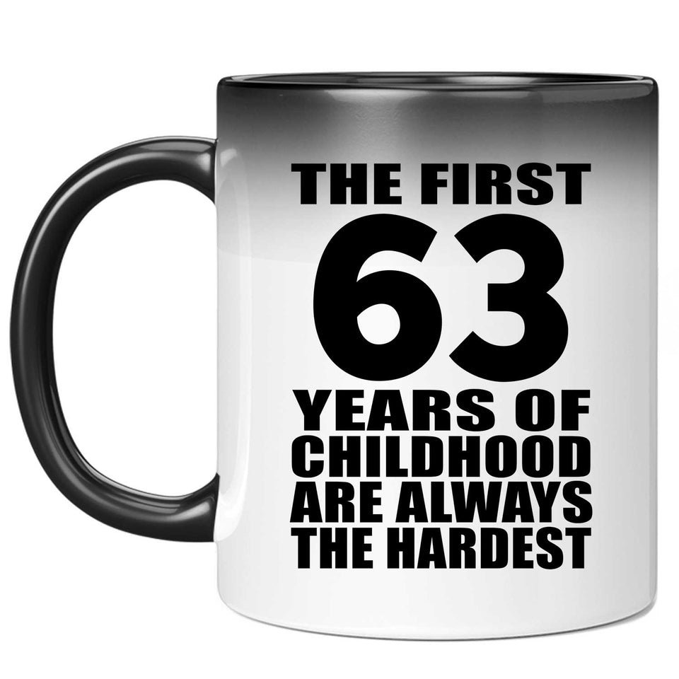 63rd Birthday First 63 Years of Childhood Are The Hardest - 11oz Color Changing Mug