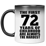72nd Birthday First 72 Years of Childhood Are The Hardest - 11oz Color Changing Mug