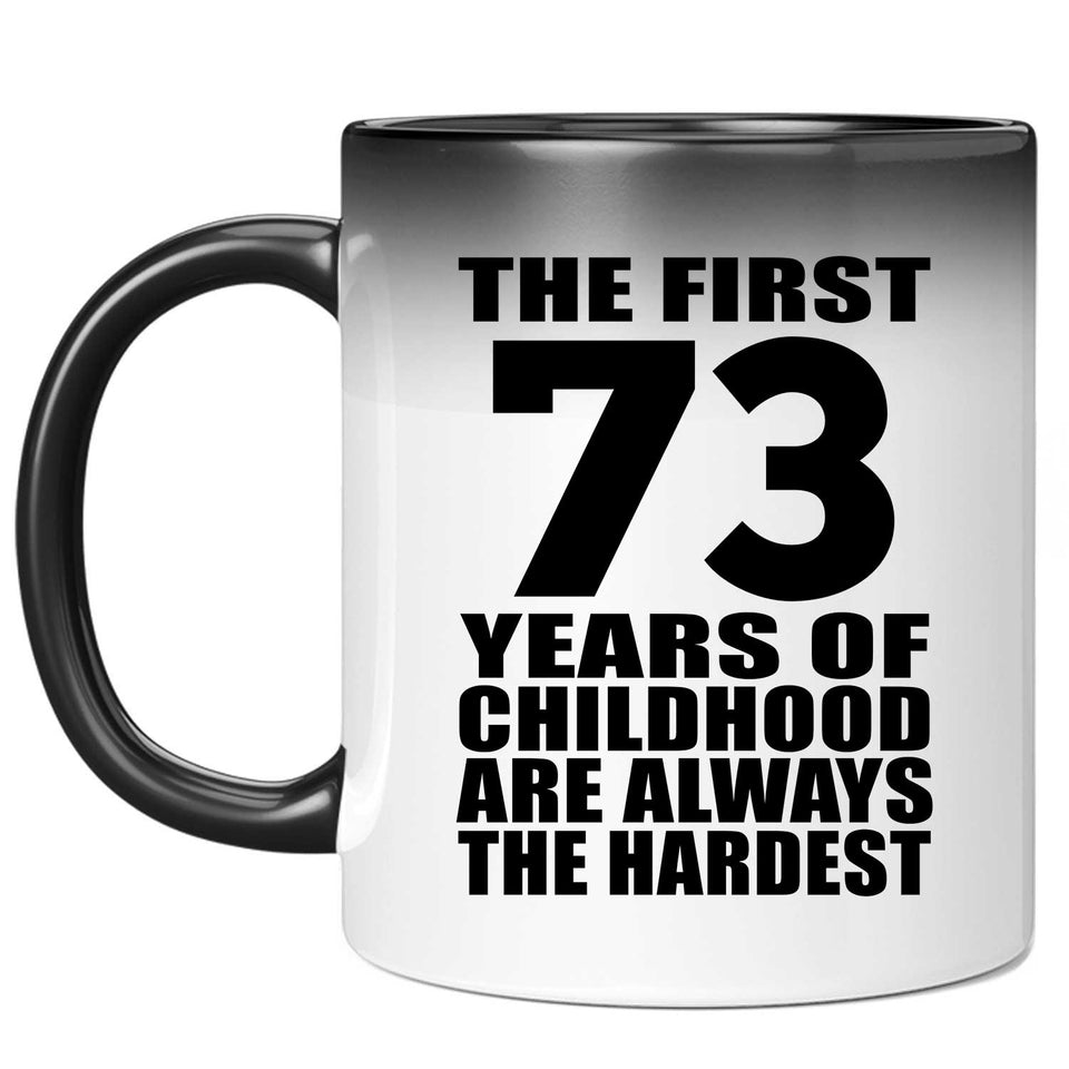 73rd Birthday First 73 Years of Childhood Are The Hardest - 11oz Color Changing Mug