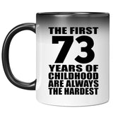 73rd Birthday First 73 Years of Childhood Are The Hardest - 11oz Color Changing Mug