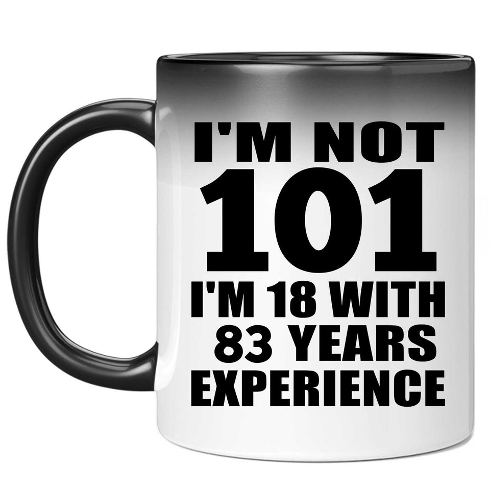 101st Birthday I'm Not 101 I'm 18 With 83 Years Experience - 11oz Color Changing Mug