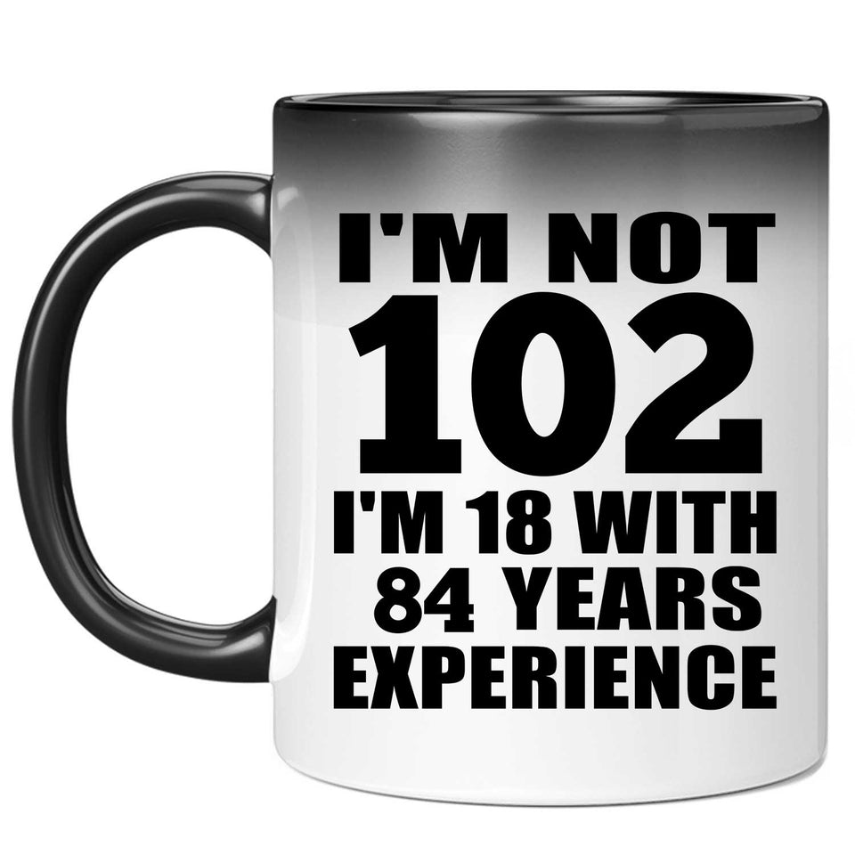 102nd Birthday I'm Not 102 I'm 18 With 84 Years Experience - 11oz Color Changing Mug
