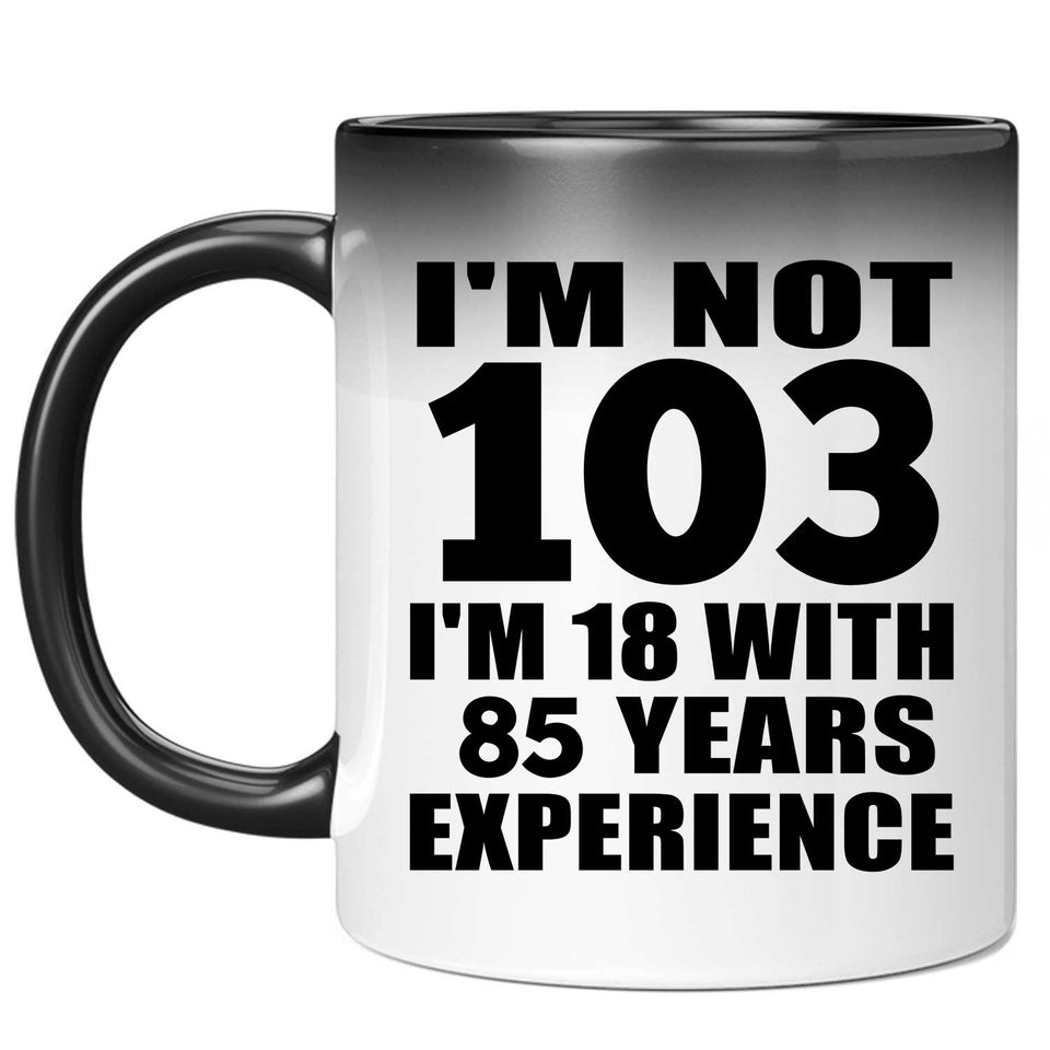 103rd Birthday I'm Not 103 I'm 18 With 85 Years Experience - 11oz Color Changing Mug