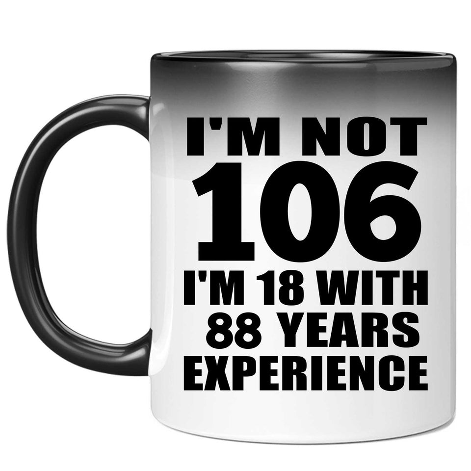 106th Birthday I'm Not 106 I'm 18 With 88 Years Experience - 11oz Color Changing Mug