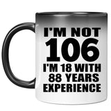 106th Birthday I'm Not 106 I'm 18 With 88 Years Experience - 11oz Color Changing Mug