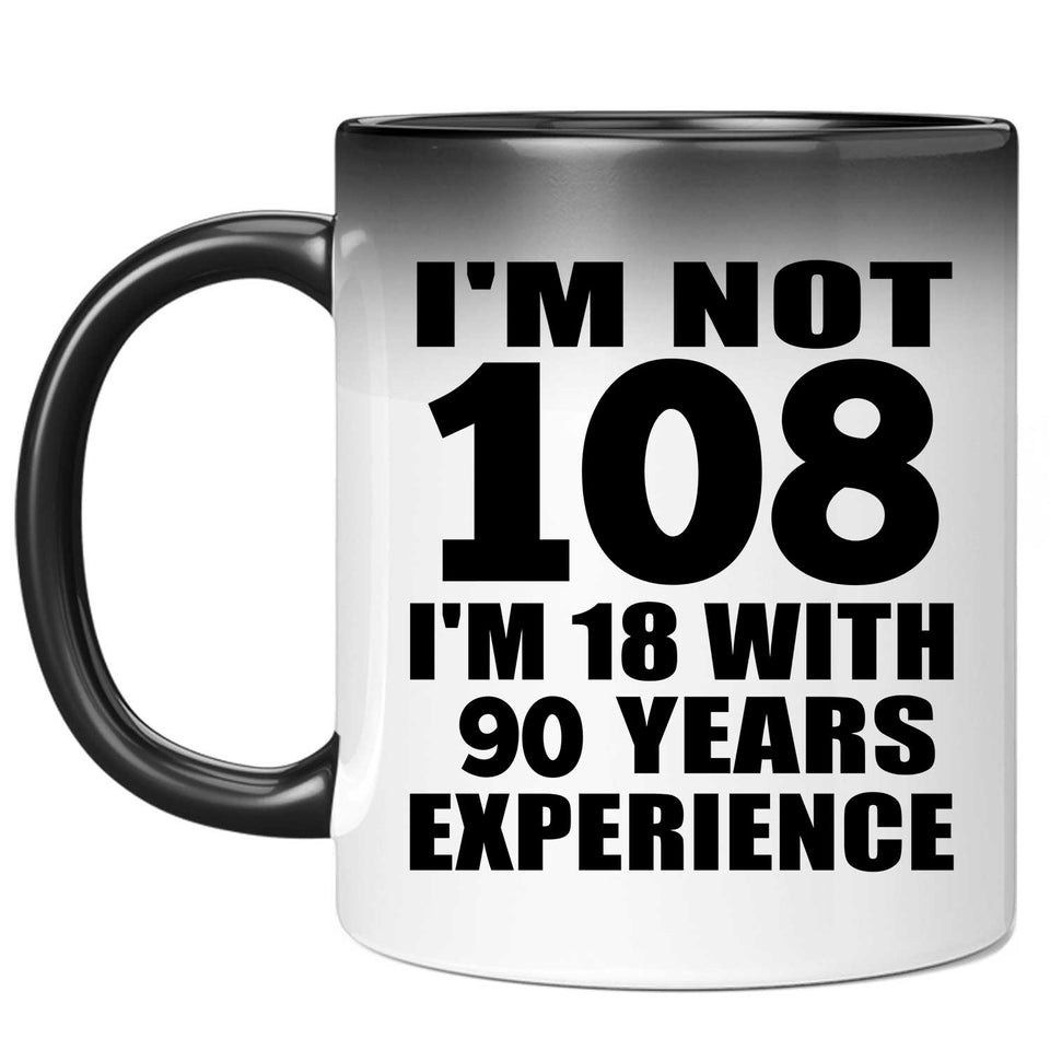 108th Birthday I'm Not 108 I'm 18 With 90 Years Experience - 11oz Color Changing Mug