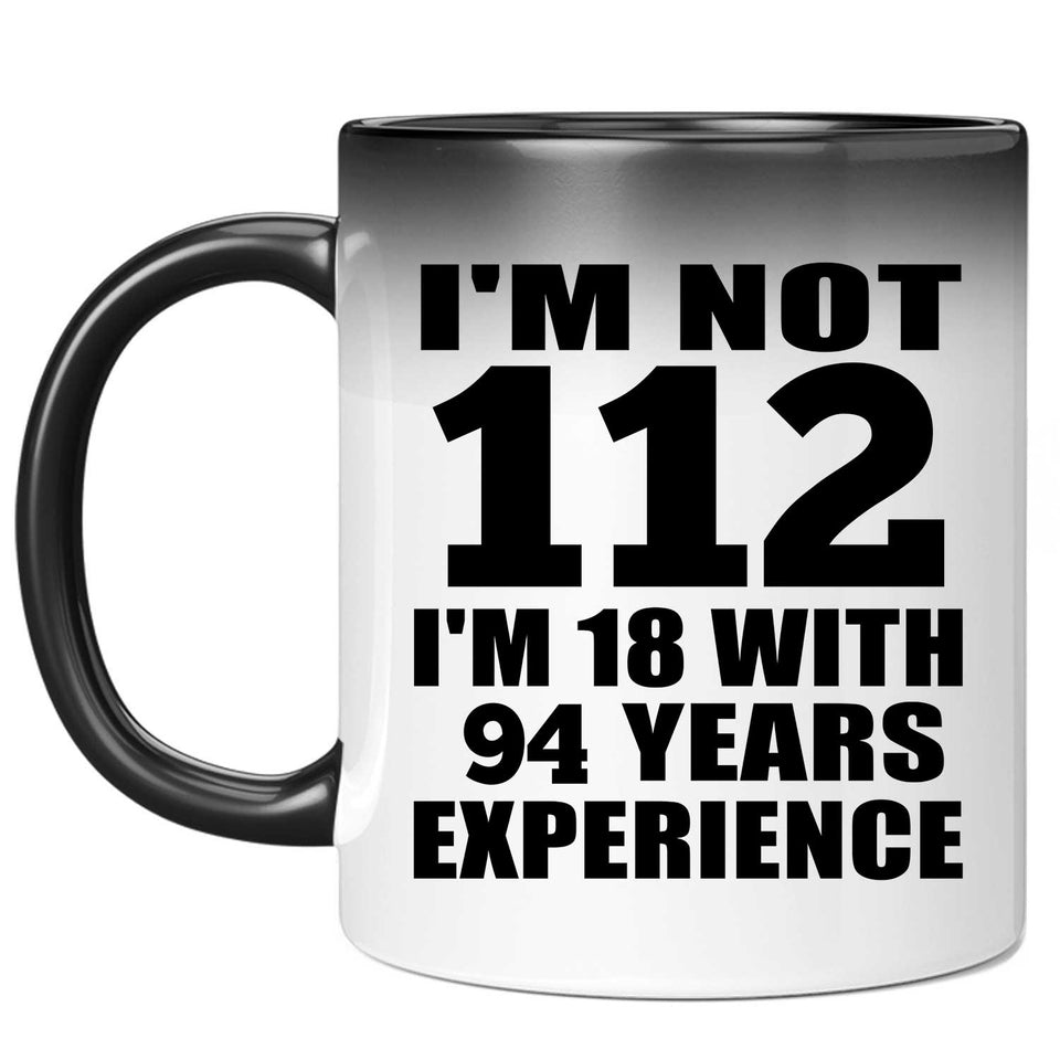 112th Birthday I'm Not 112 I'm 18 With 94 Years Experience - 11oz Color Changing Mug