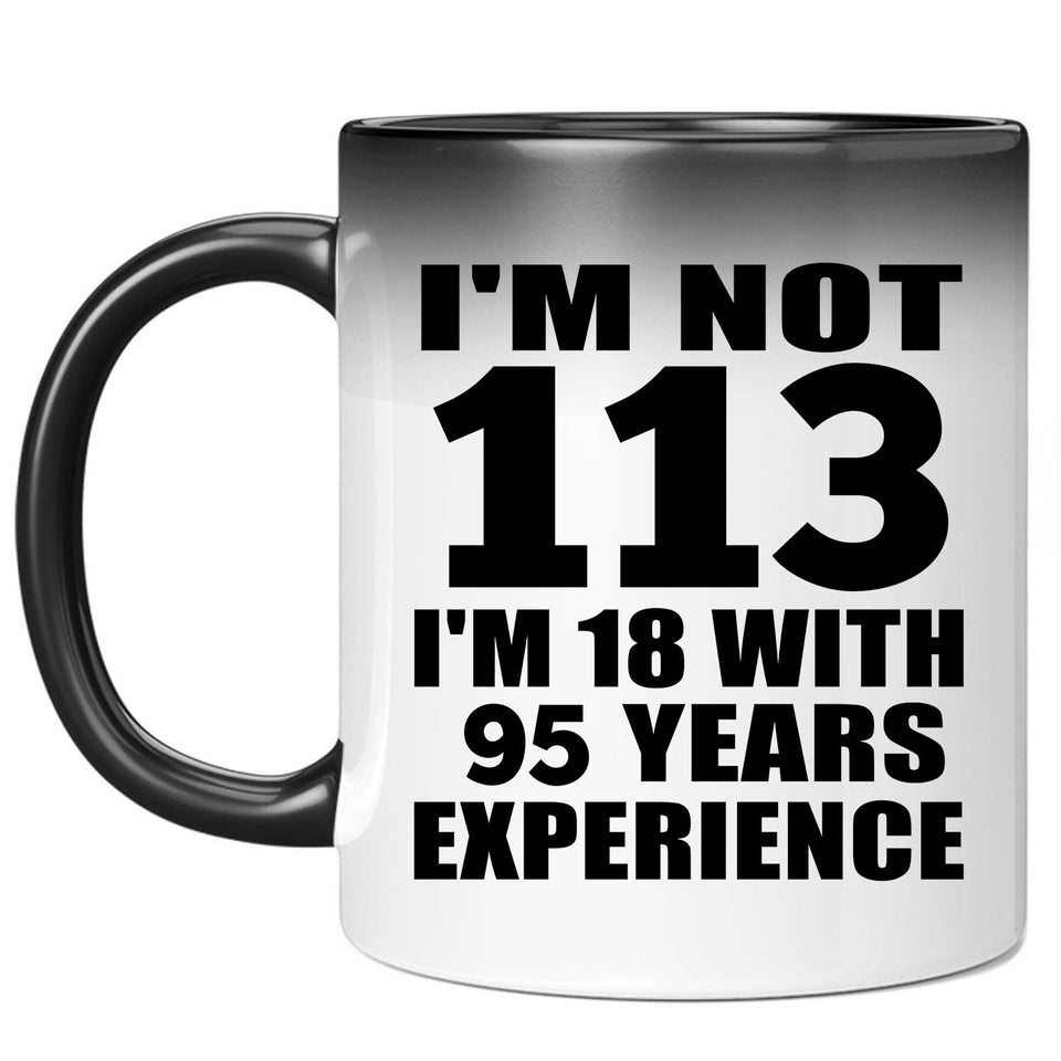 113th Birthday I'm Not 113 I'm 18 With 95 Years Experience - 11oz Color Changing Mug