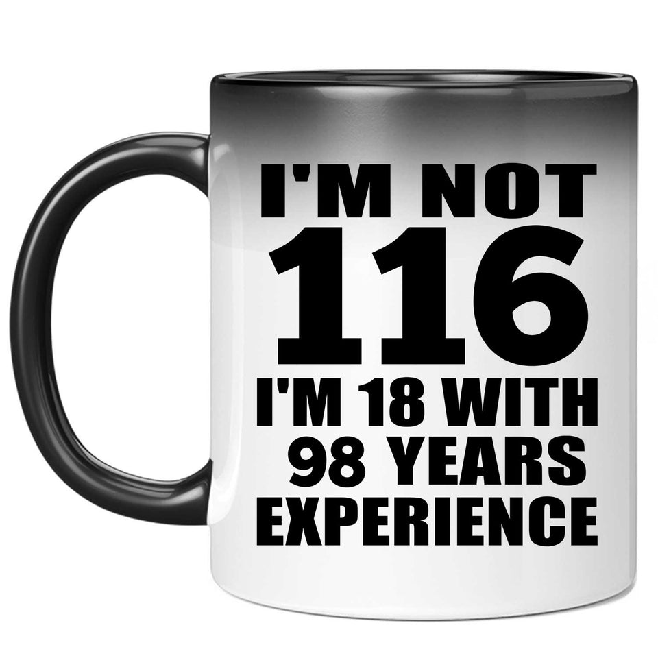 116th Birthday I'm Not 116 I'm 18 With 98 Years Experience - 11oz Color Changing Mug