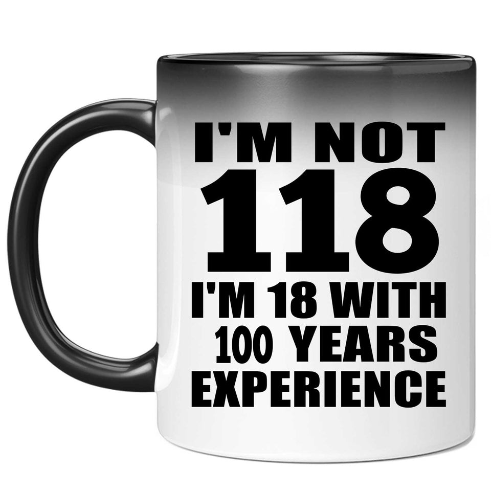 1st Birthday I'm Not 118 I'm 18 With 100 Years Experience - 11oz Color Changing Mug
