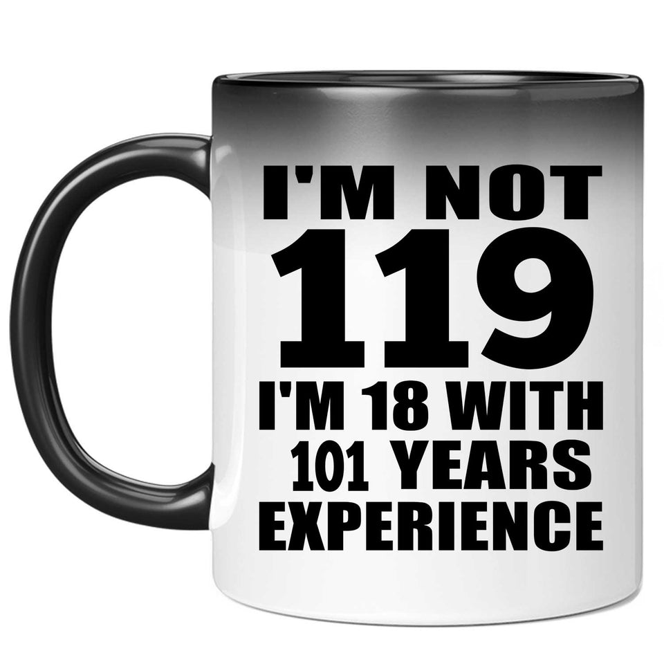 119th Birthday I'm Not 119 I'm 18 With 101 Years Experience - 11oz Color Changing Mug
