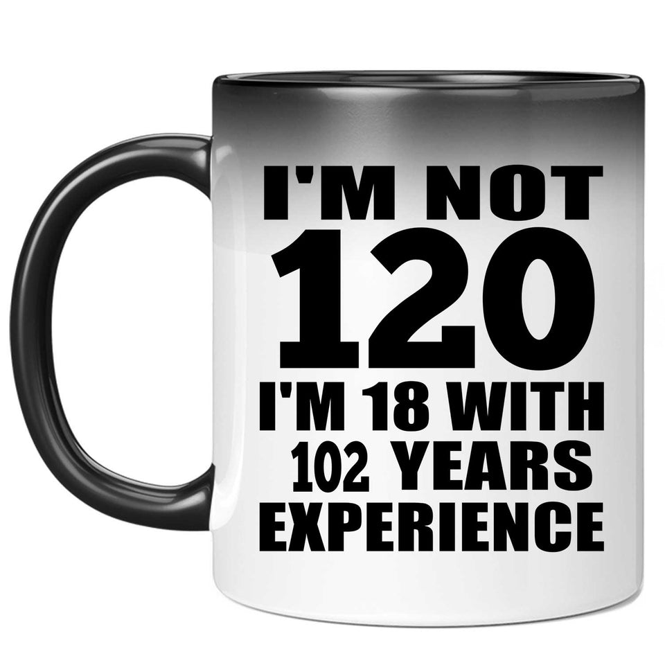 120th Birthday I'm Not 120 I'm 18 With 102 Years Experience - 11oz Color Changing Mug