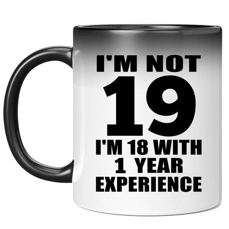 19th Birthday I'm Not 19 I'm 18 With 1 Year Experience - 11oz Color Changing Mug