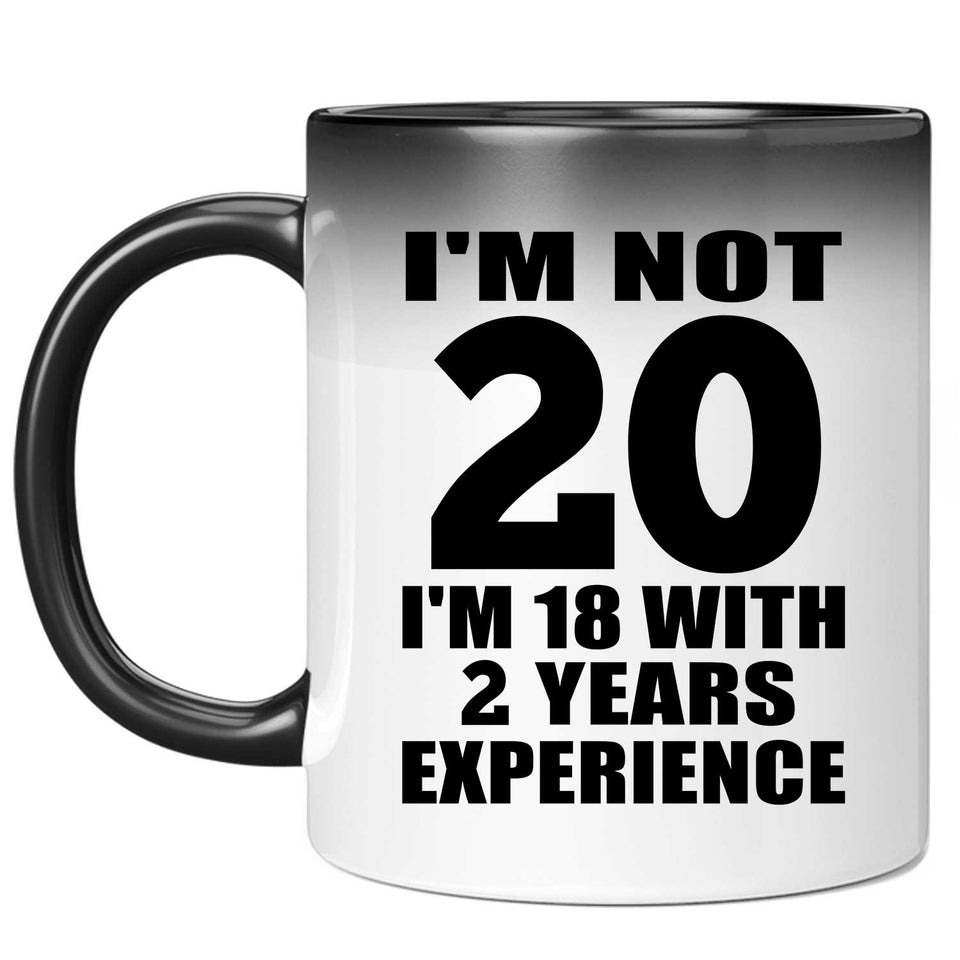 20th Birthday I'm Not 20 I'm 18 With 2 Years Experience - 11oz Color Changing Mug