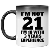 21st Birthday I'm Not 21 I'm 18 With 3 Years Experience - 11oz Color Changing Mug