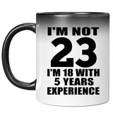 23rd Birthday I'm Not 23 I'm 18 With 5 Years Experience - 11oz Color Changing Mug