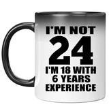 24th Birthday I'm Not 24 I'm 18 With 6 Years Experience - 11oz Color Changing Mug