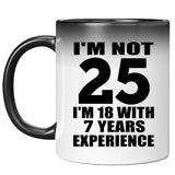 25th Birthday I'm Not 25 I'm 18 With 7 Years Experience - 11oz Color Changing Mug