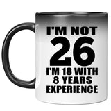 26th Birthday I'm Not 26 I'm 18 With 8 Years Experience - 11oz Color Changing Mug