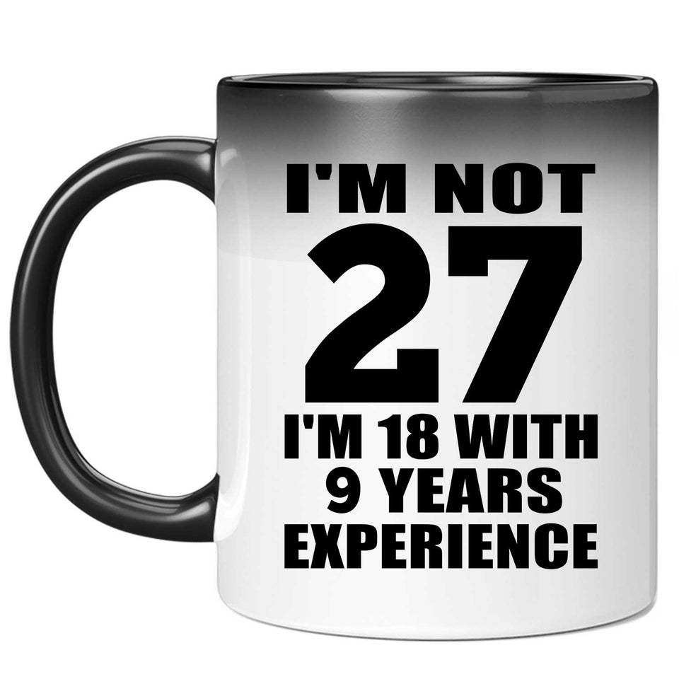 27th Birthday I'm Not 27 I'm 18 With 9 Years Experience - 11oz Color Changing Mug