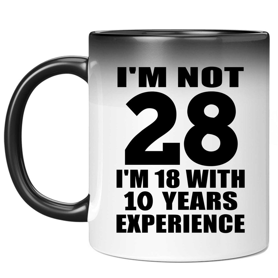 28th Birthday I'm Not 28 I'm 18 With 10 Years Experience - 11oz Color Changing Mug