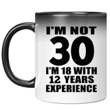 30th Birthday I'm Not 30 I'm 18 With 12 Years Experience - 11oz Color Changing Mug