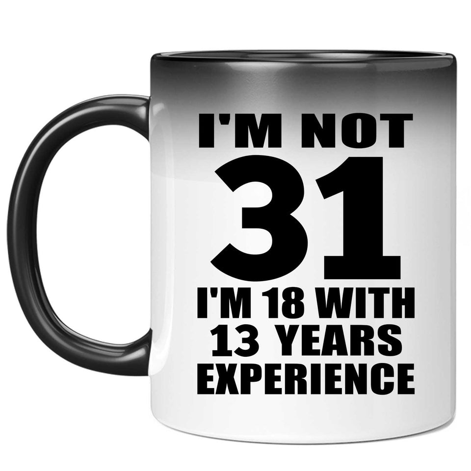 31st Birthday I'm Not 31 I'm 18 With 13 Years Experience - 11oz Color Changing Mug