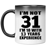31st Birthday I'm Not 31 I'm 18 With 13 Years Experience - 11oz Color Changing Mug