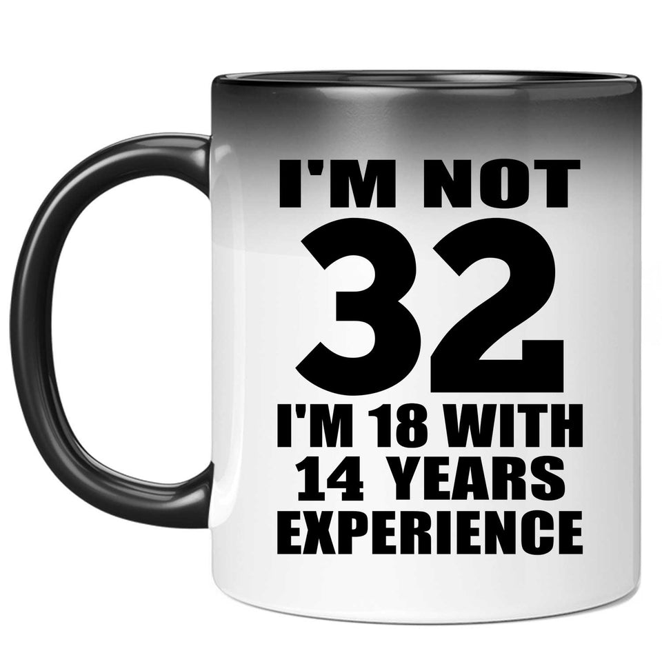 32nd Birthday I'm Not 32 I'm 18 With 14 Years Experience - 11oz Color Changing Mug