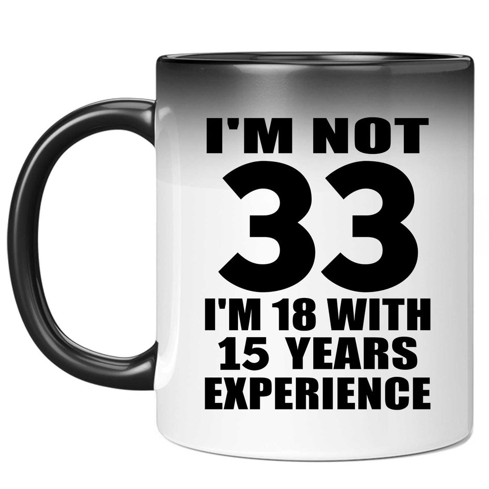 33rd Birthday I'm Not 33 I'm 18 With 15 Years Experience - 11oz Color Changing Mug