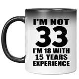 33rd Birthday I'm Not 33 I'm 18 With 15 Years Experience - 11oz Color Changing Mug