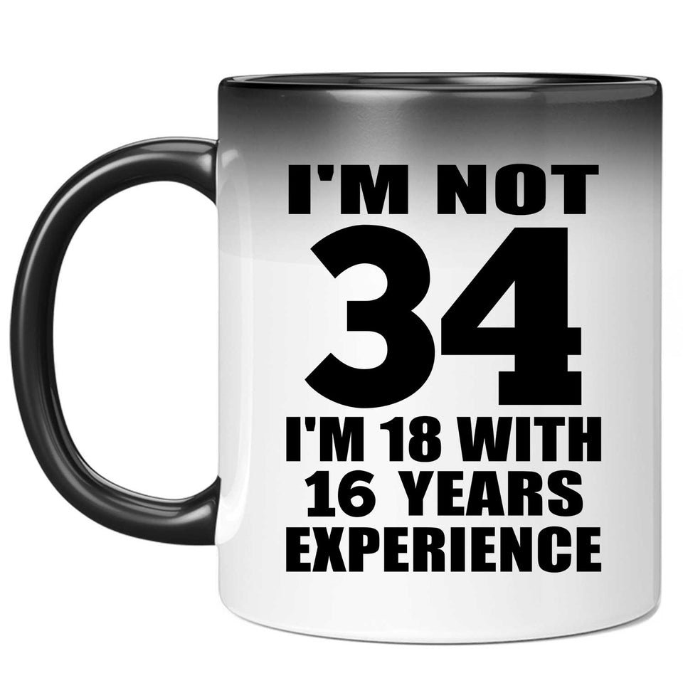 34th Birthday I'm Not 34 I'm 18 With 16 Years Experience - 11oz Color Changing Mug