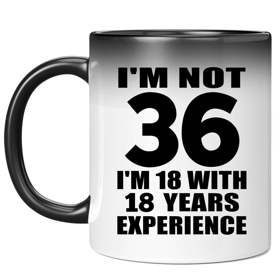 36th Birthday I'm Not 36 I'm 18 With 18 Years Experience - 11oz Color Changing Mug