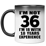36th Birthday I'm Not 36 I'm 18 With 18 Years Experience - 11oz Color Changing Mug