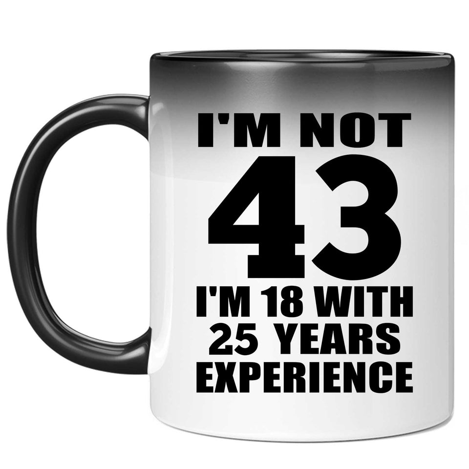 43rd Birthday I'm Not 43 I'm 18 With 25 Years Experience - 11oz Color Changing Mug