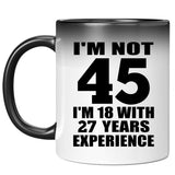 45th Birthday I'm Not 45 I'm 18 With 27 Years Experience - 11oz Color Changing Mug
