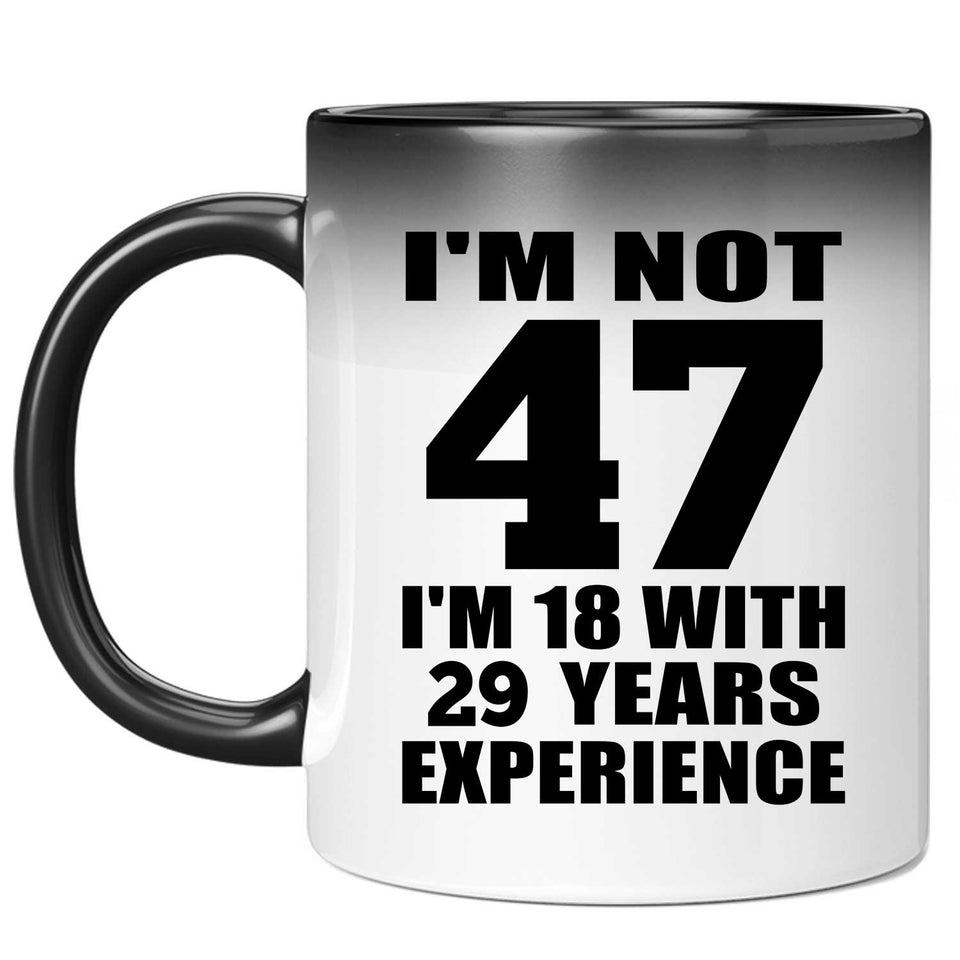 47th Birthday I'm Not 47 I'm 18 With 29 Years Experience - 11oz Color Changing Mug