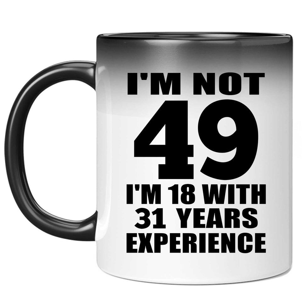 49th Birthday I'm Not 49 I'm 18 With 31 Years Experience - 11oz Color Changing Mug