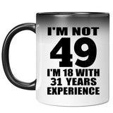 49th Birthday I'm Not 49 I'm 18 With 31 Years Experience - 11oz Color Changing Mug
