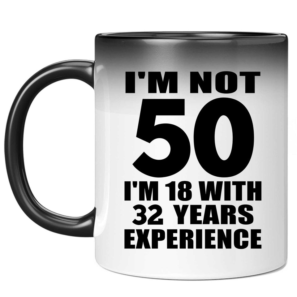 50th Birthday I'm Not 50 I'm 18 With 32 Years Experience - 11oz Color Changing Mug