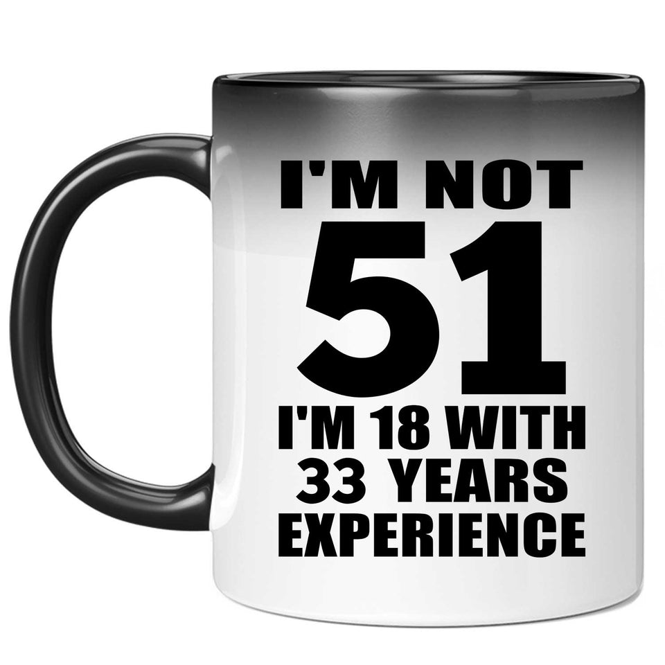 51st Birthday I'm Not 51 I'm 18 With 33 Years Experience - 11oz Color Changing Mug