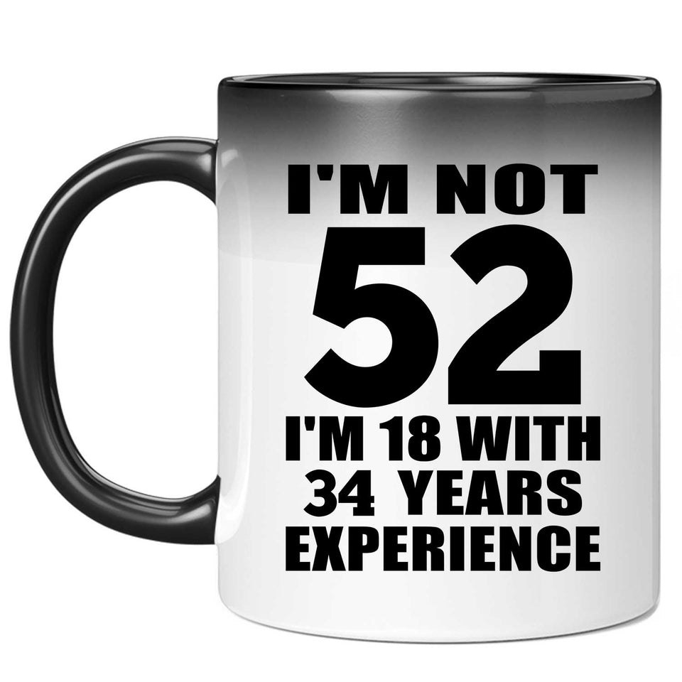 52nd Birthday I'm Not 52 I'm 18 With 34 Years Experience - 11oz Color Changing Mug