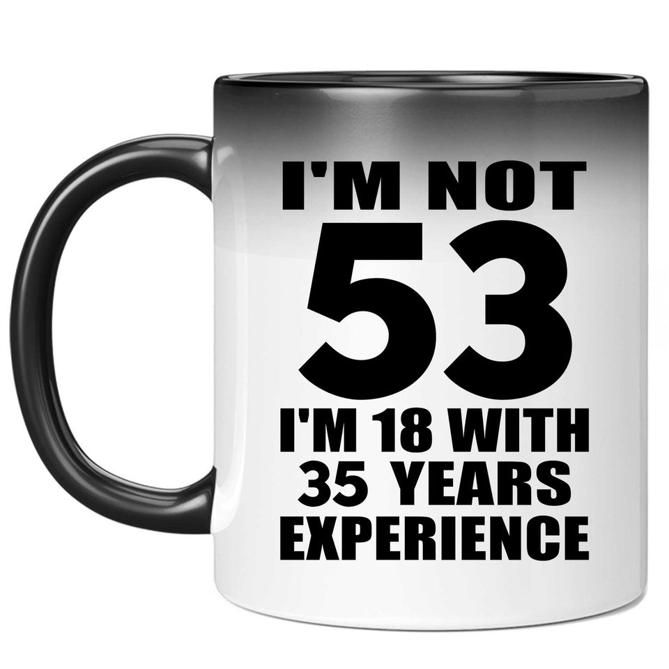 53rd Birthday I'm Not 53 I'm 18 With 35 Years Experience - 11oz Color Changing Mug