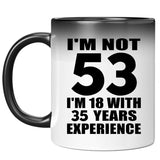 53rd Birthday I'm Not 53 I'm 18 With 35 Years Experience - 11oz Color Changing Mug