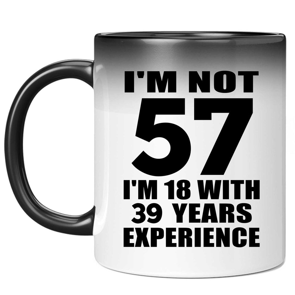 57th Birthday I'm Not 57 I'm 18 With 39 Years Experience - 11oz Color Changing Mug