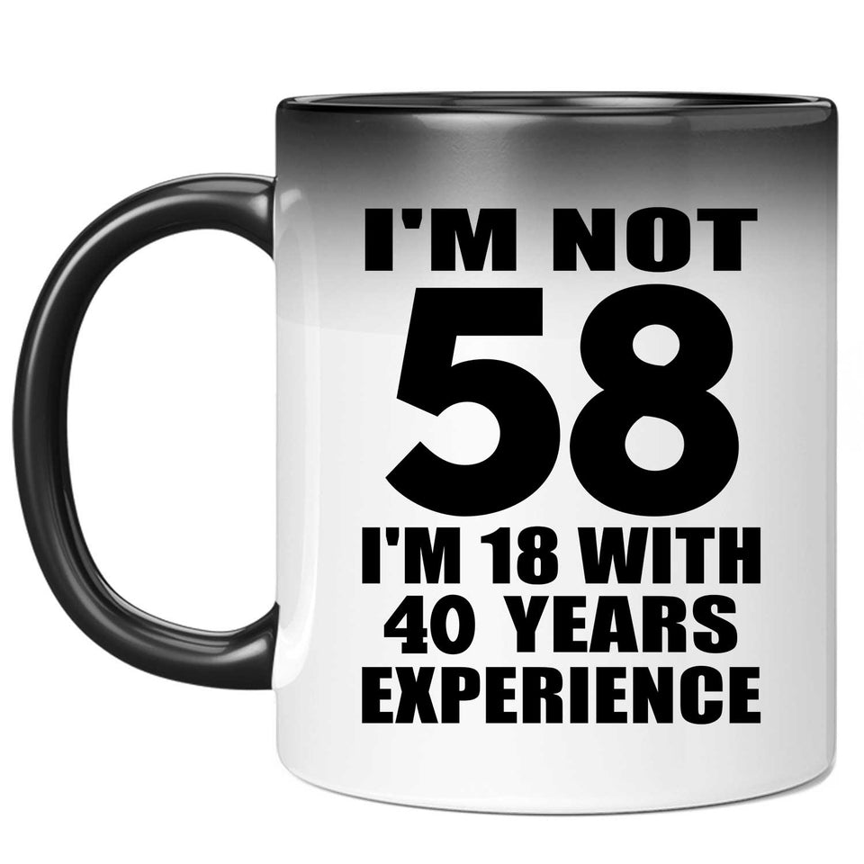 58th Birthday I'm Not 58 I'm 18 With 40 Years Experience - 11oz Color Changing Mug